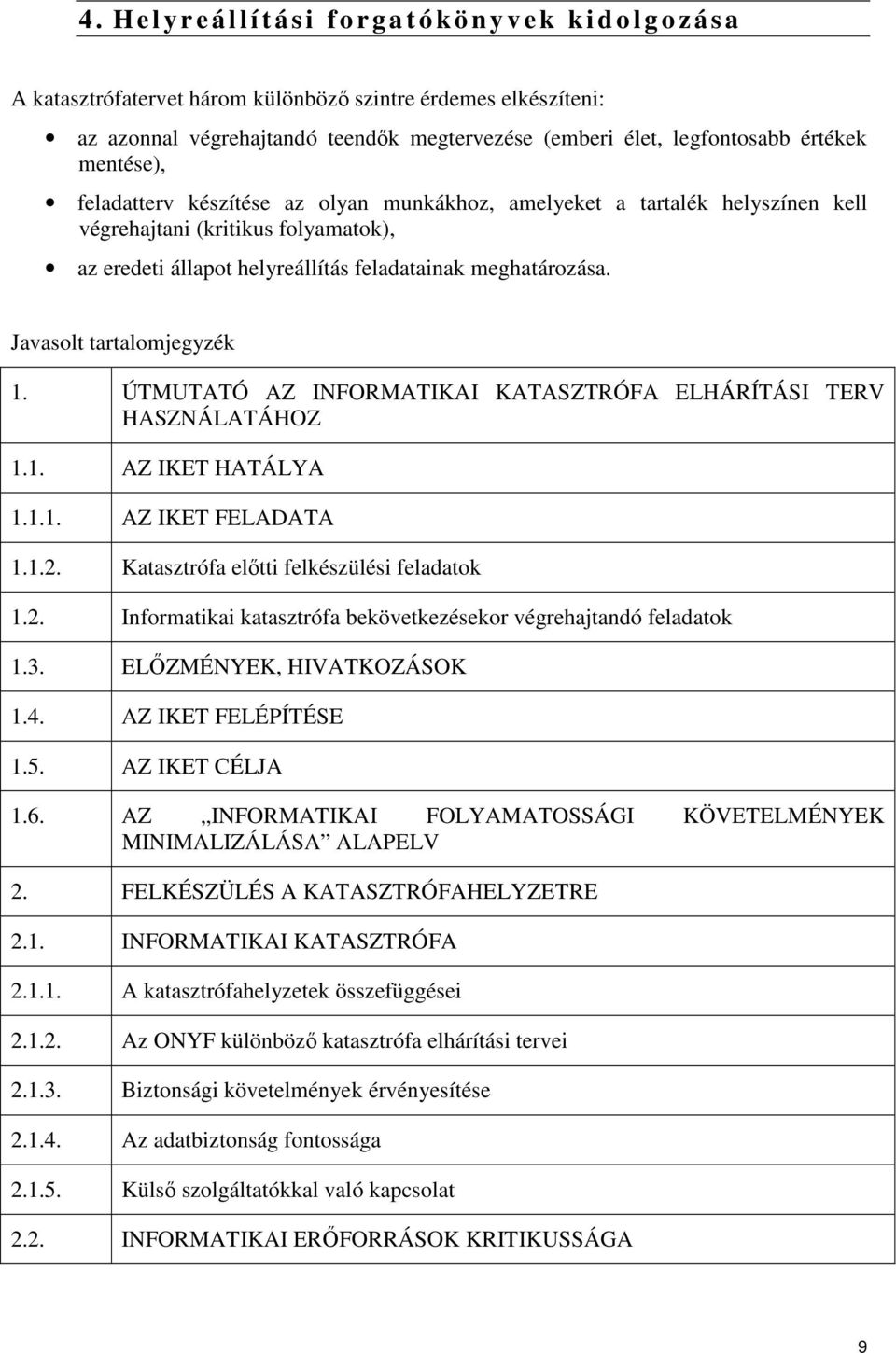 meghatározása. Javasolt tartalomjegyzék 1. ÚTMUTATÓ AZ INFORMATIKAI KATASZTRÓFA ELHÁRÍTÁSI TERV HASZNÁLATÁHOZ 1.1. AZ IKET HATÁLYA 1.1.1. AZ IKET FELADATA 1.1.2.