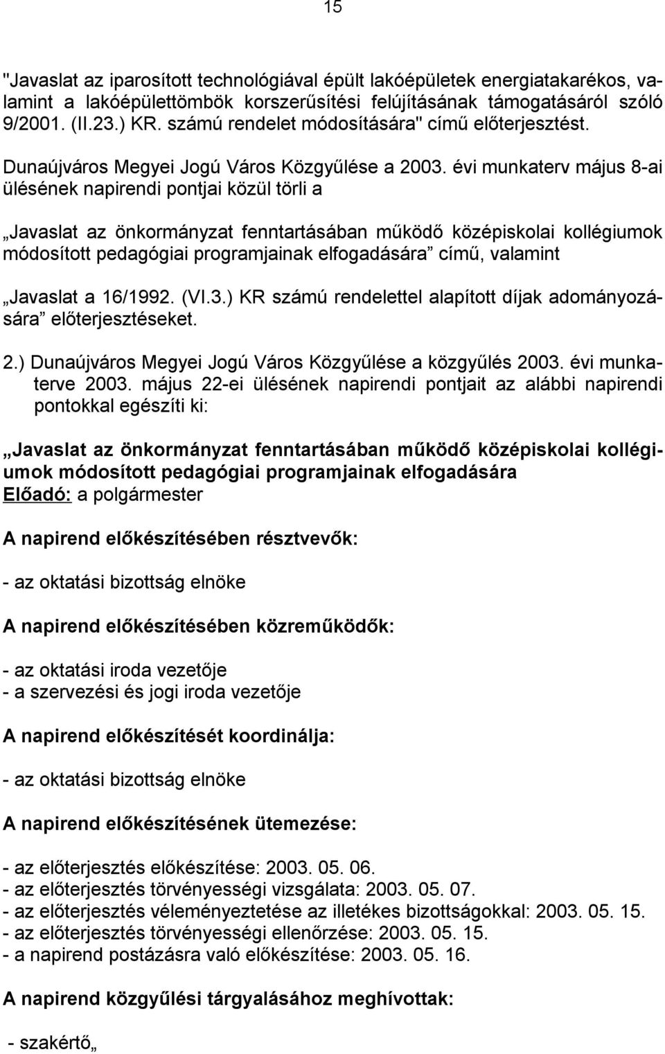 évi munkaterv május 8-ai ülésének napirendi pontjai közül törli a Javaslat az önkormányzat fenntartásában működő középiskolai kollégiumok módosított pedagógiai programjainak elfogadására című,