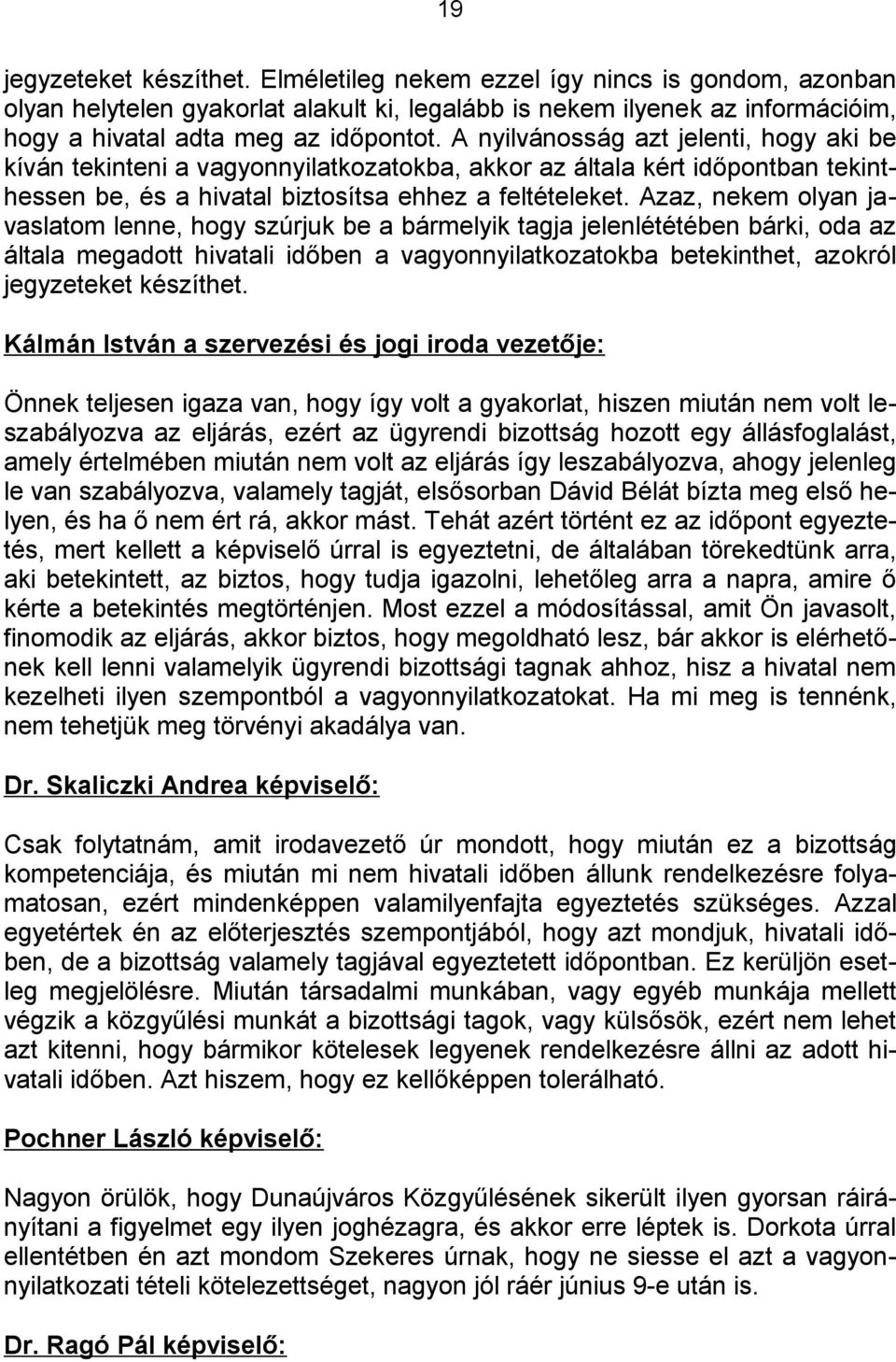 Azaz, nekem olyan javaslatom lenne, hogy szúrjuk be a bármelyik tagja jelenlététében bárki, oda az általa megadott hivatali időben a vagyonnyilatkozatokba betekinthet, azokról jegyzeteket készíthet.