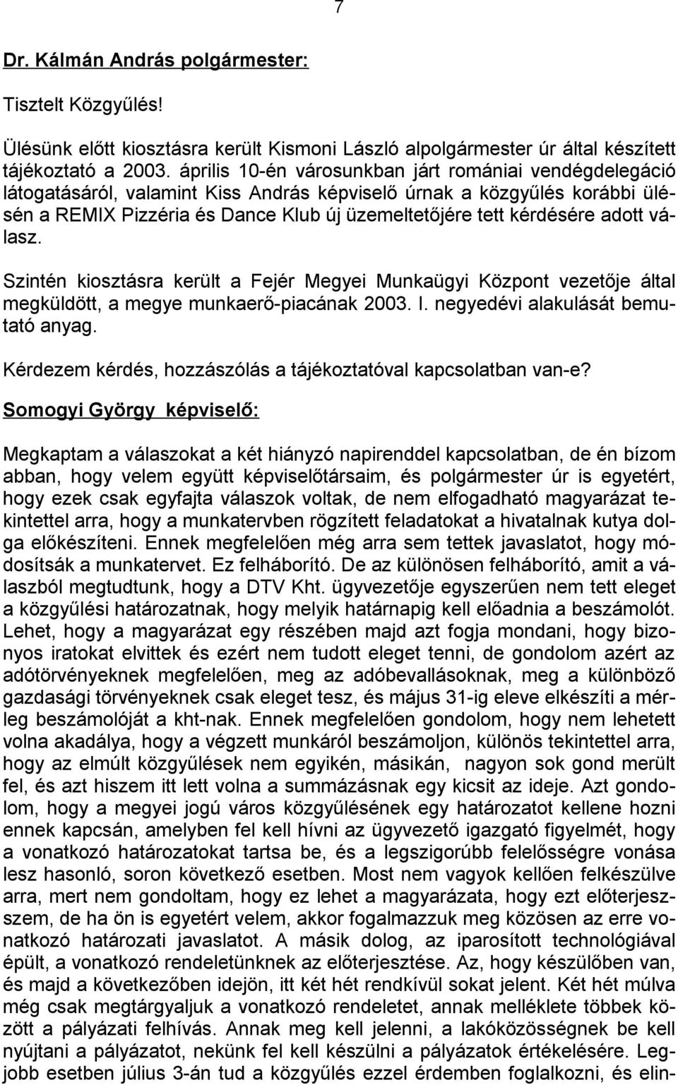 adott válasz. Szintén kiosztásra került a Fejér Megyei Munkaügyi Központ vezetője által megküldött, a megye munkaerő-piacának 2003. I. negyedévi alakulását bemutató anyag.