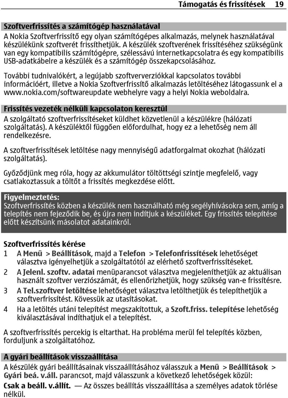 További tudnivalókért, a legújabb szoftververziókkal kapcsolatos további információért, illetve a Nokia Szoftverfrissítő alkalmazás letöltéséhez látogassunk el a www.nokia.