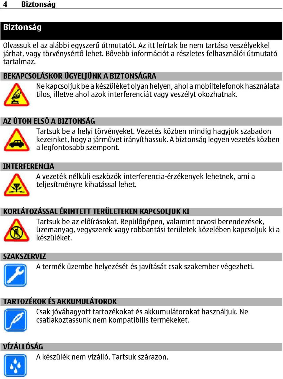 BEKAPCSOLÁSKOR ÜGYELJÜNK A BIZTONSÁGRA Ne kapcsoljuk be a készüléket olyan helyen, ahol a mobiltelefonok használata tilos, illetve ahol azok interferenciát vagy veszélyt okozhatnak.