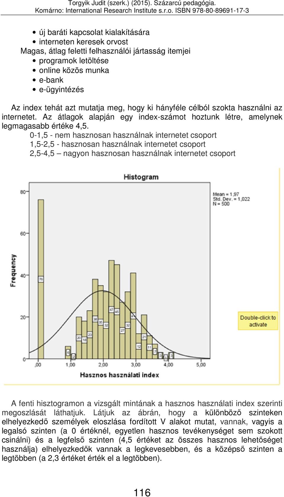 0-1,5 - nem használnak internetet csoport 1,5-2,5 - használnak internetet csoport 2,5-4,5 használnak internetet csoport A fenti hisztogramon a vizsgált mintának a hasznos használati index szerinti