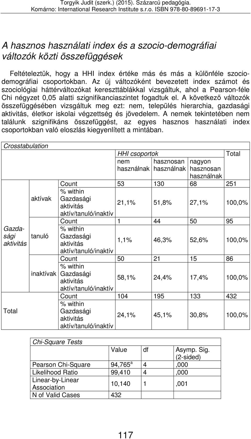 A következő változók összefüggésében vizsgáltuk meg ezt: nem, település hierarchia, gazdasági aktivitás, életkor iskolai és jövedelem.