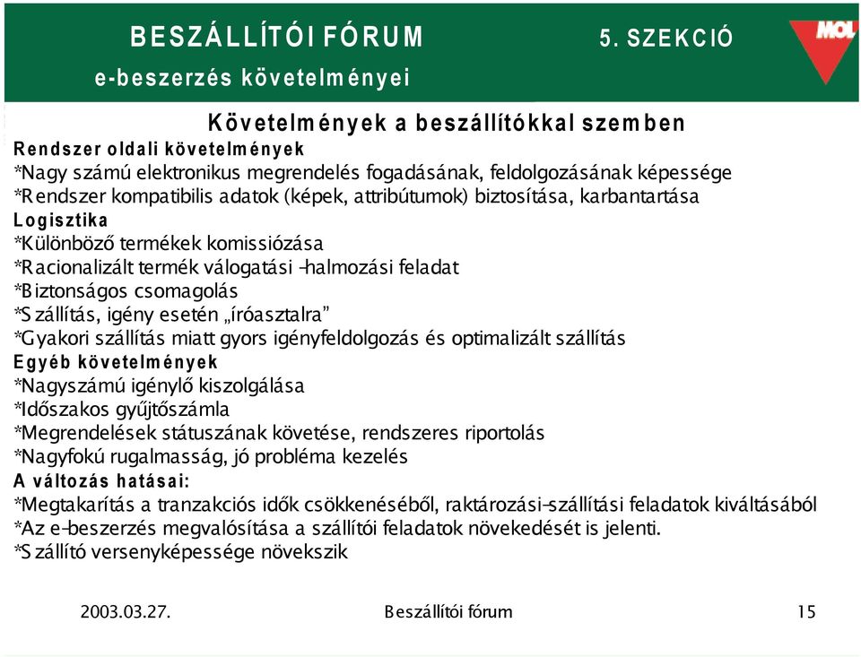 esetén íróasztalra *Gyakori szállítás miatt gyors igényfeldolgozás és optimalizált szállítás Egyéb követelmények *Nagyszámú igénylő kiszolgálása *Időszakos gyűjtőszámla *Megrendelések státuszának