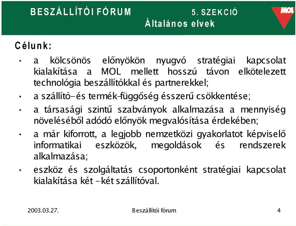 növeléséből adódó előnyök megvalósítása érdekében; a már kiforrott, a legjobb nemzetközi gyakorlatot képviselő informatikai eszközök,