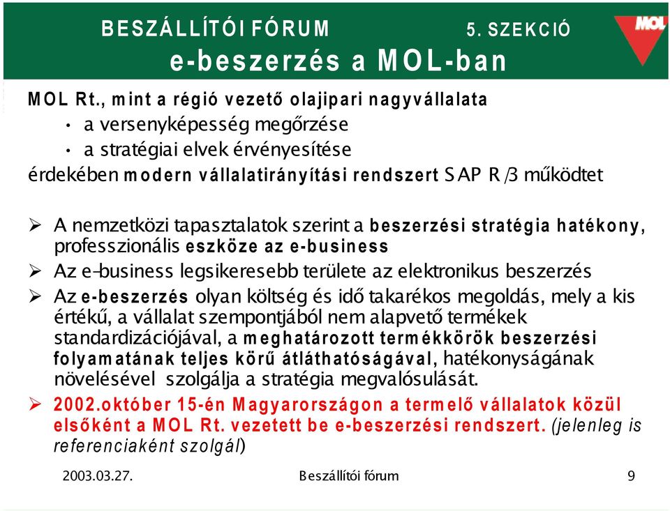 szerint a beszerzési stratégia hatékony, professzionális eszköze az e-business Az e-business legsikeresebb területe az elektronikus beszerzés Az e-beszerzés olyan költség és idő takarékos megoldás,