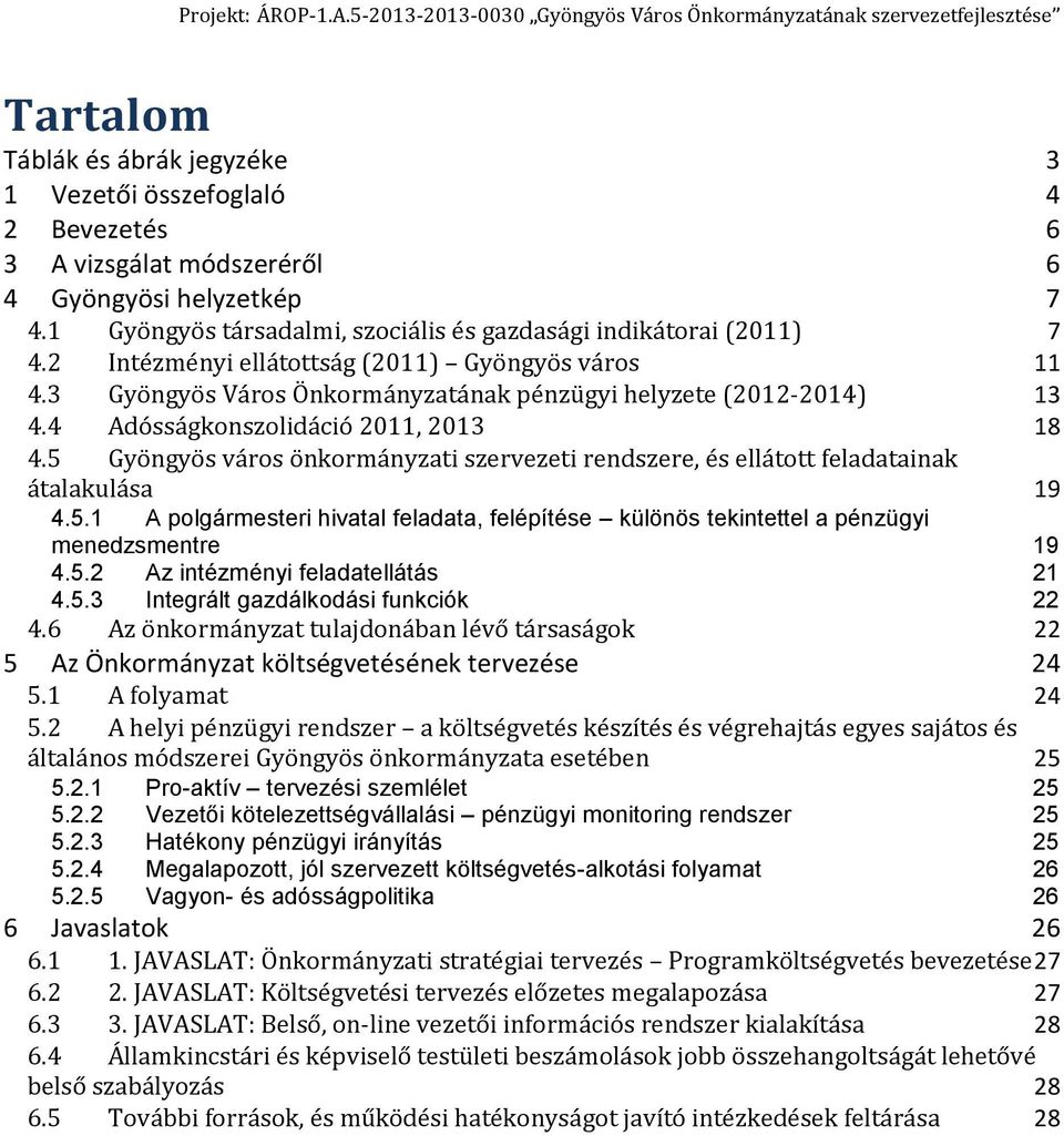 5 Gyöngyös város önkormányzati szervezeti rendszere, és ellátott feladatainak átalakulása 19 4.5.1 A polgármesteri hivatal feladata, felépítése különös tekintettel a pénzügyi menedzsmentre 19 4.5.2 Az intézményi feladatellátás 21 4.