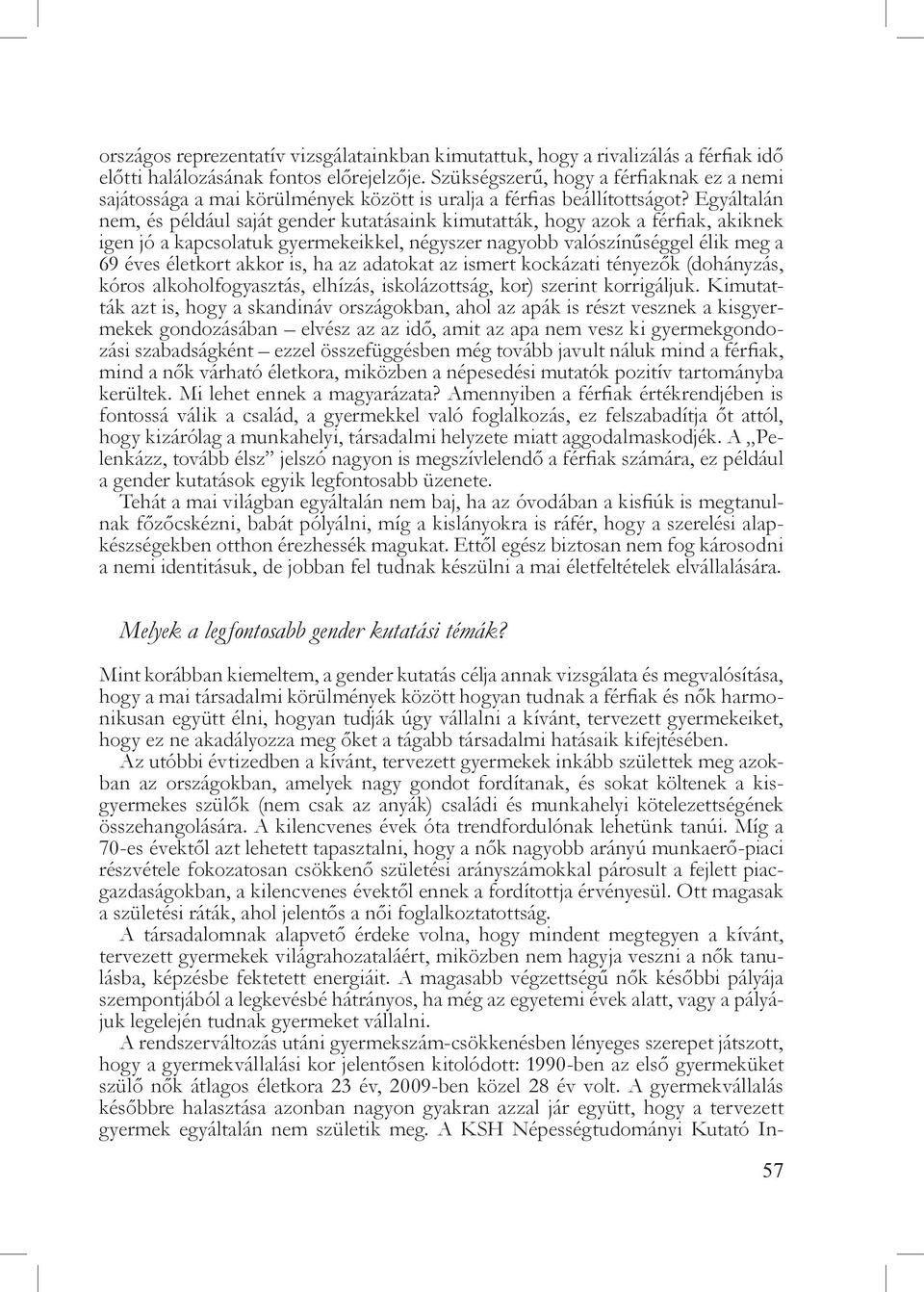 Egyáltalán nem, és például saját gender kutatásaink kimutatták, hogy azok a férfiak, akiknek igen jó a kapcsolatuk gyermekeikkel, négyszer nagyobb valószínűséggel élik meg a 69 éves életkort akkor