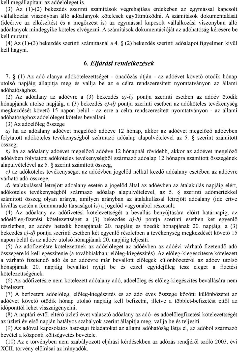 A számítások dokumentációját az adóhatóság kérésére be kell mutatni. (4) Az (1)-(3) bekezdés szerinti számításnál a 4. (2) bekezdés szerinti adóalapot figyelmen kívül kell hagyni. 6.