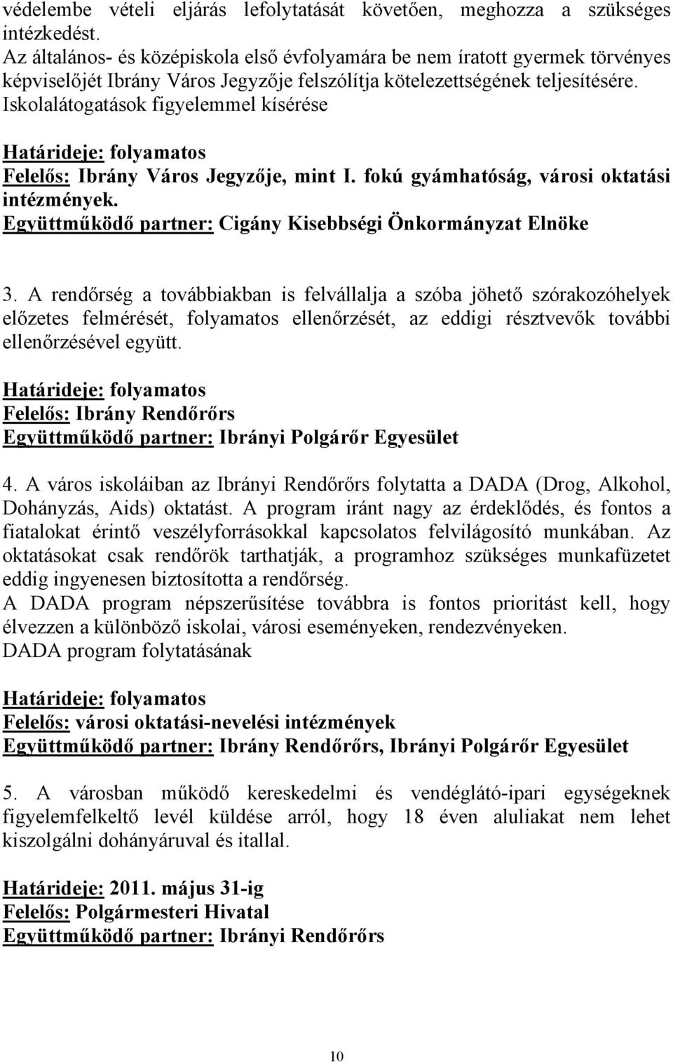 Iskolalátogatások figyelemmel kísérése Felelős: Ibrány Város Jegyzője, mint I. fokú gyámhatóság, városi oktatási intézmények. Együttműködő partner: Cigány Kisebbségi Önkormányzat Elnöke 3.