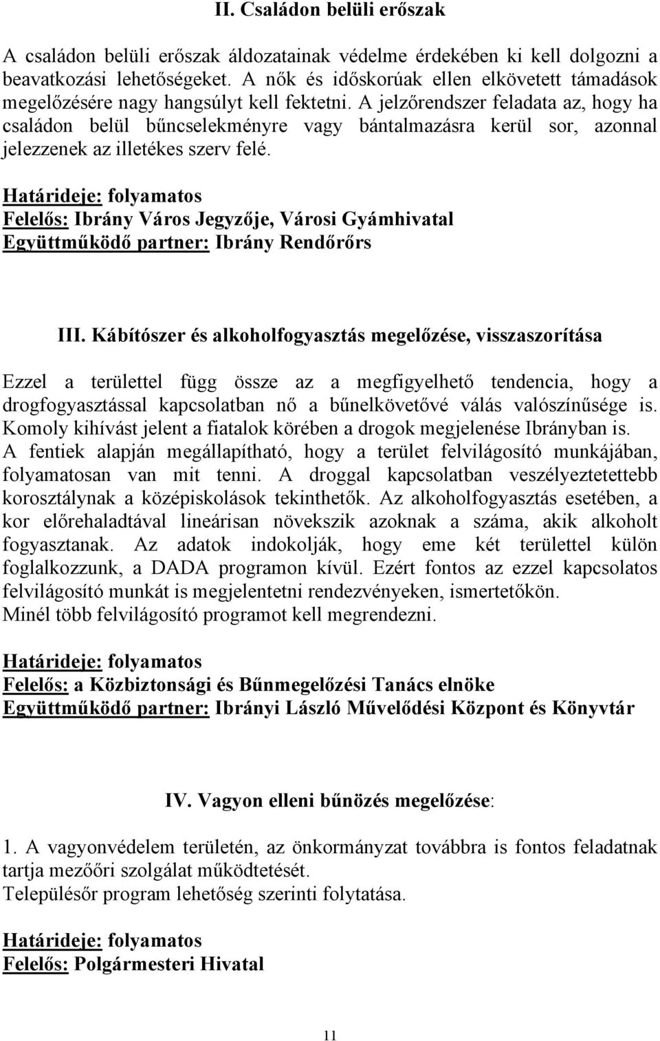 A jelzőrendszer feladata az, hogy ha családon belül bűncselekményre vagy bántalmazásra kerül sor, azonnal jelezzenek az illetékes szerv felé.