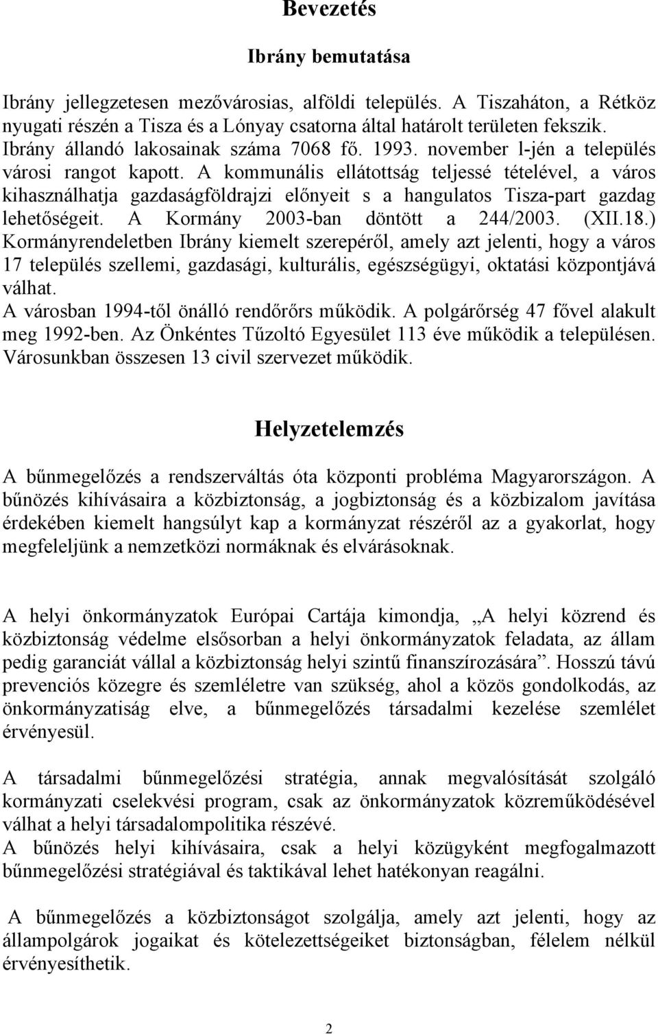 A kommunális ellátottság teljessé tételével, a város kihasználhatja gazdaságföldrajzi előnyeit s a hangulatos Tisza-part gazdag lehetőségeit. A Kormány 2003-ban döntött a 244/2003. (XII.18.