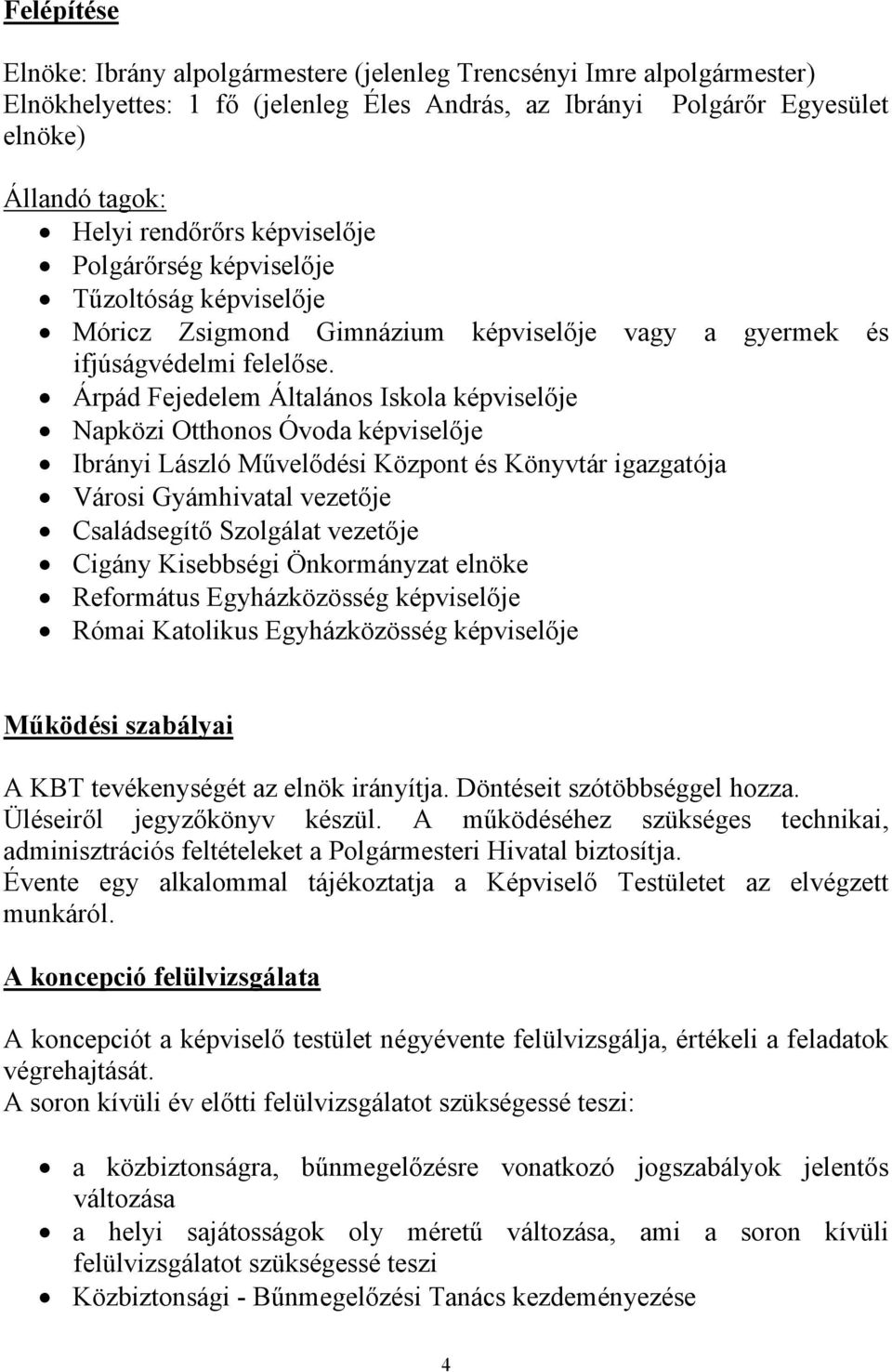 Árpád Fejedelem Általános Iskola képviselője Napközi Otthonos Óvoda képviselője Ibrányi László Művelődési Központ és Könyvtár igazgatója Városi Gyámhivatal vezetője Családsegítő Szolgálat vezetője