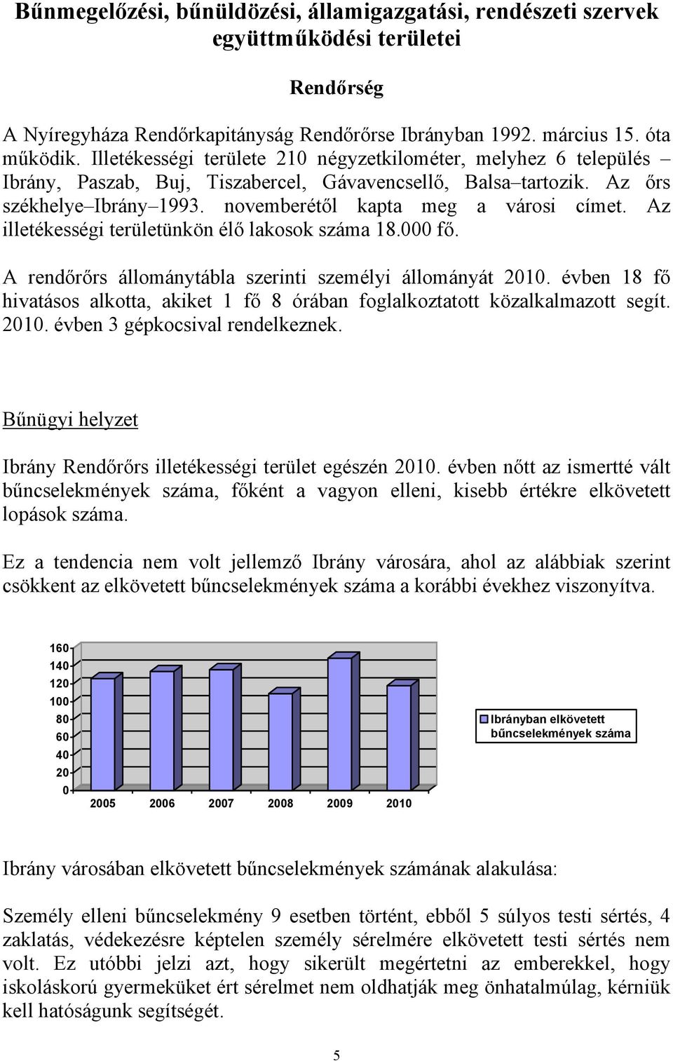 Az illetékességi területünkön élő lakosok száma 18.000 fő. A rendőrőrs állománytábla szerinti személyi állományát 2010.