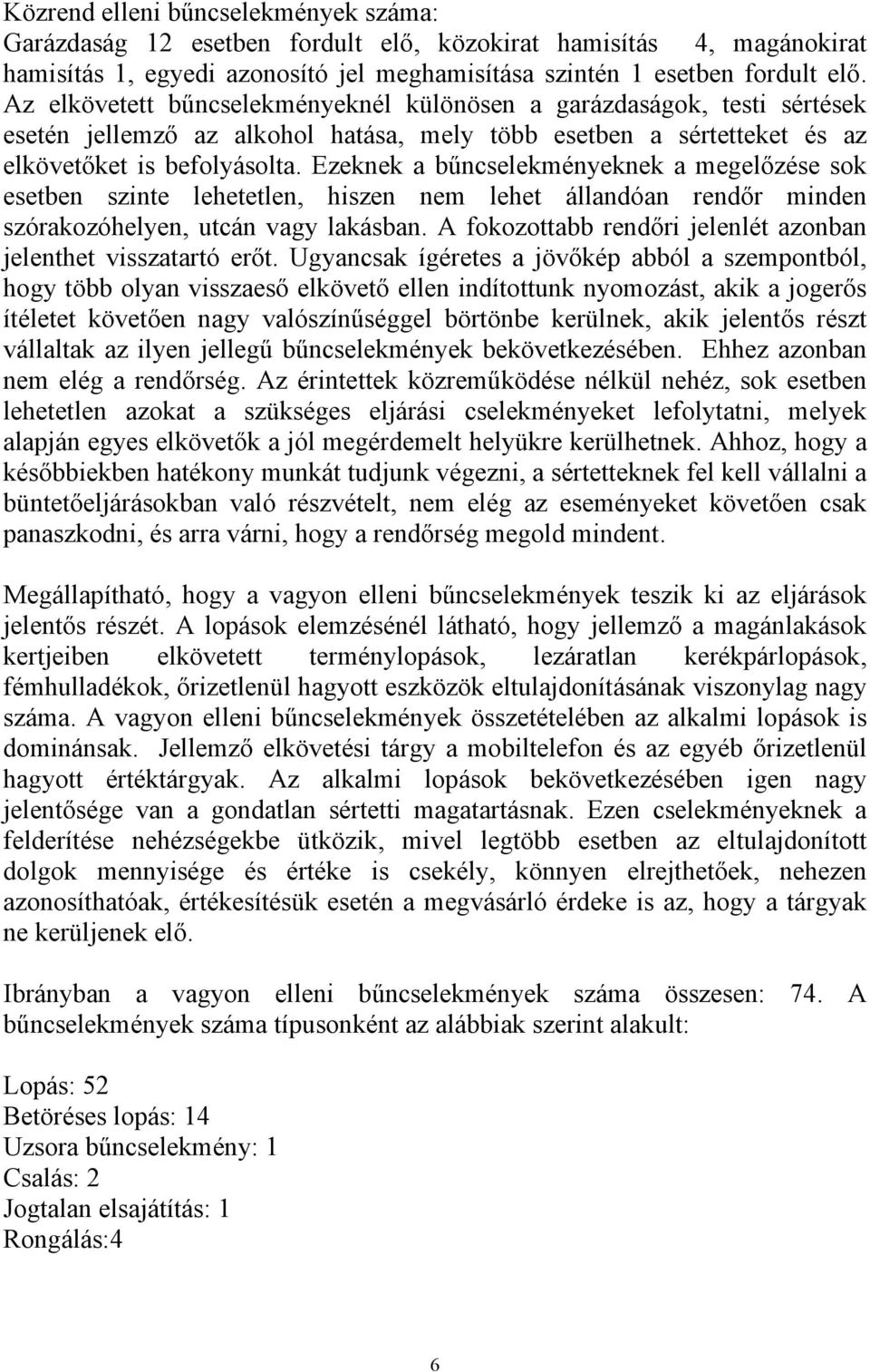 Ezeknek a bűncselekményeknek a megelőzése sok esetben szinte lehetetlen, hiszen nem lehet állandóan rendőr minden szórakozóhelyen, utcán vagy lakásban.