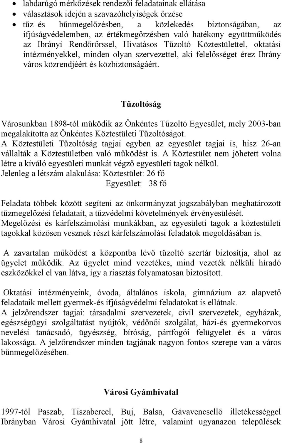 közbiztonságáért. Tűzoltóság Városunkban 1898-tól működik az Önkéntes Tűzoltó Egyesület, mely 2003-ban megalakította az Önkéntes Köztestületi Tűzoltóságot.