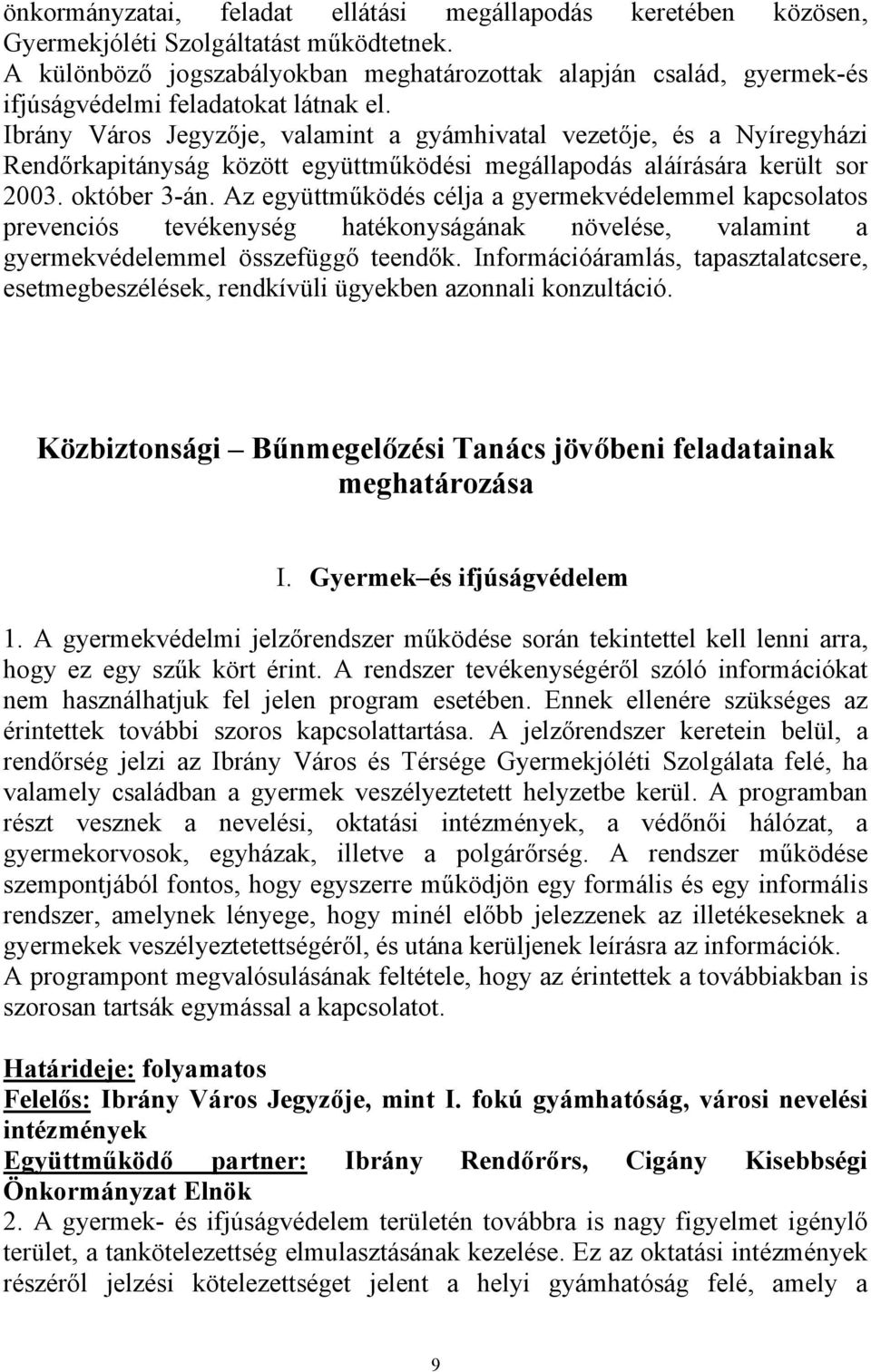 Ibrány Város Jegyzője, valamint a gyámhivatal vezetője, és a Nyíregyházi Rendőrkapitányság között együttműködési megállapodás aláírására került sor 2003. október 3-án.