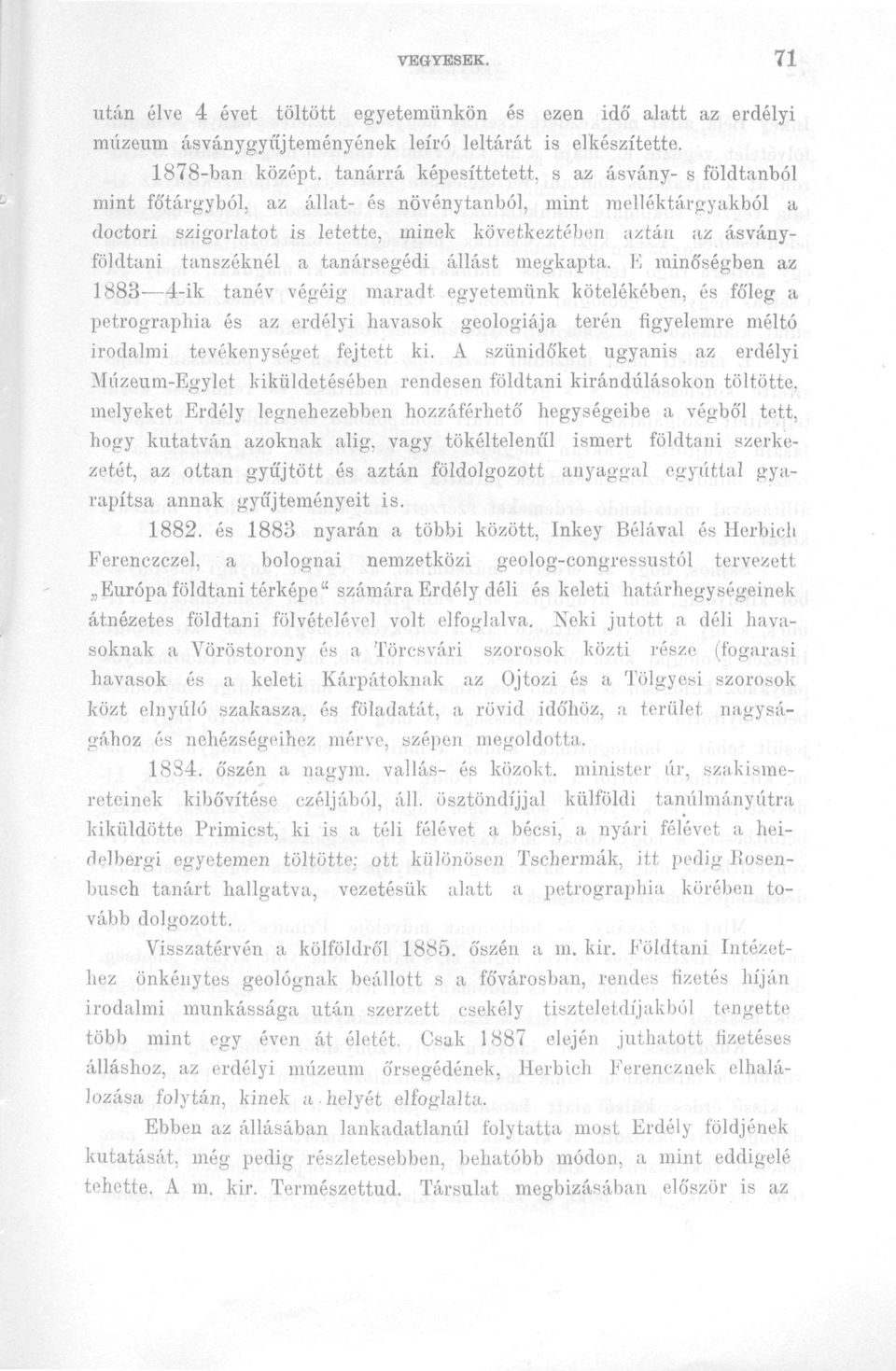 4-ik tanév végéig maradt egyetemünk kötelékében, és főleg a petrographia és az erdélyi havasok geologiája terén figyelemre méltó irodalmi tevékenységet fejtett ki.