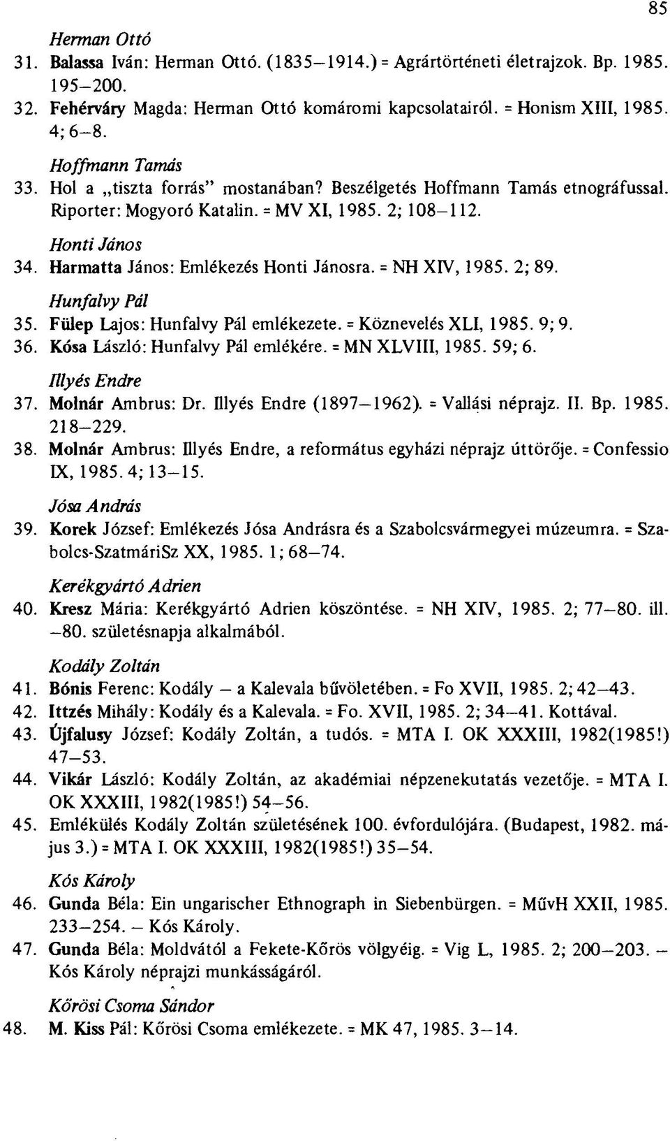 Harmatta János: Emlékezés Honti Jánosra. = NH XIV, 1985. 2; 89. Hunfalvy Pál 35. Fülep Lajos: Hunfalvy Pál emlékezete. = Köznevelés XLI, 1985. 9; 9. 36. Kósa László: Hunfalvy Pál emlékére.