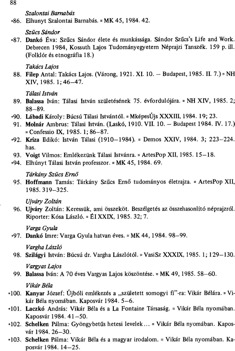 )= NH XIV, 1985. 1; 46-47. Tálasi István 89. Balassa Iván: Tálasi István születésének 75. évfordulójára. = NH XIV, 1985. 2; 88-89. +90. Lábadi Károly: Búcsú Tálasi Istvántól. = MképesÚjs XXXIII, 1984.