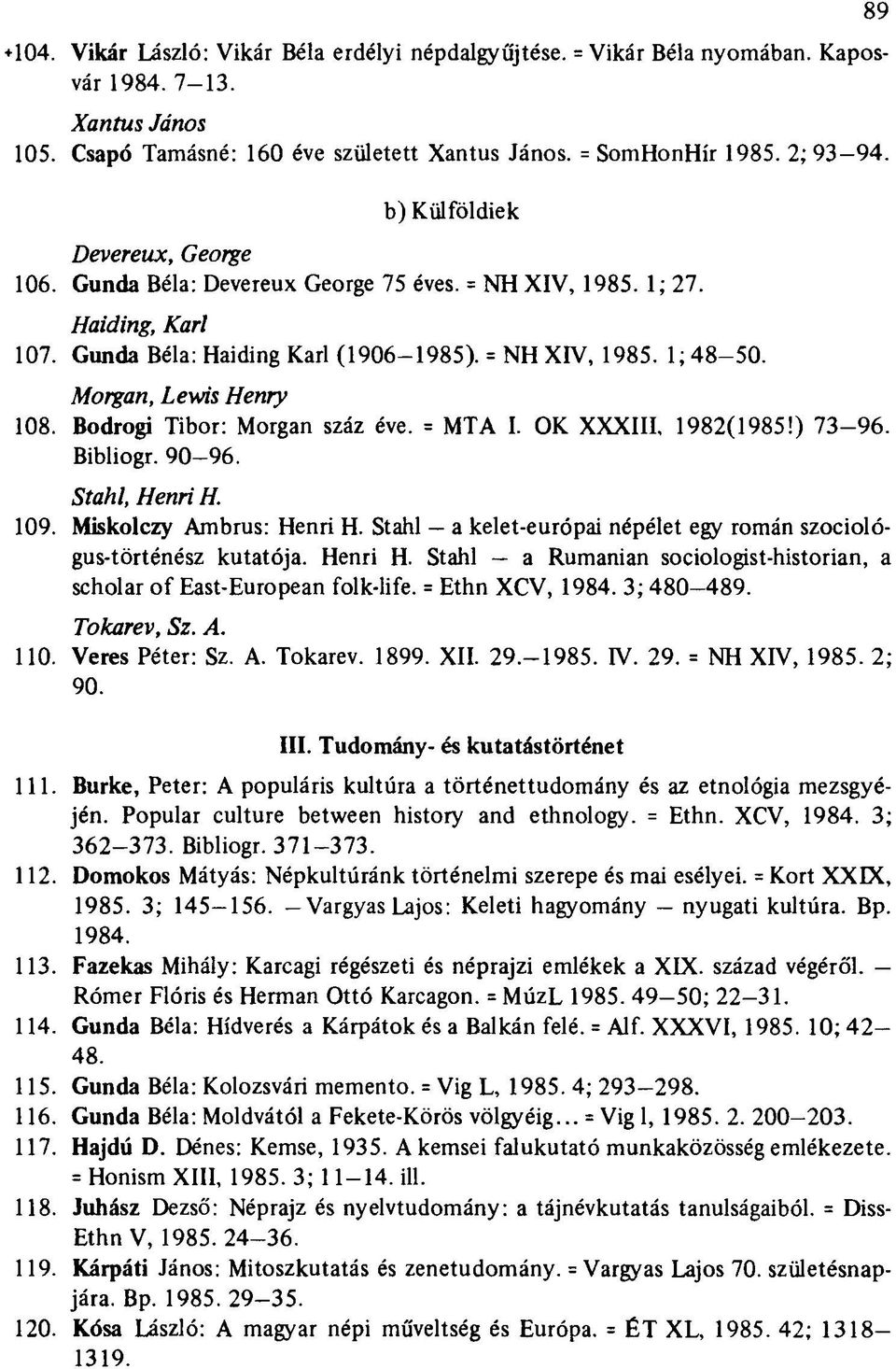 Morgan, Lewis Henry 108. Bodrogi Tibor: Morgan száz éve. = MTA I. OK XXXIII, 1982(1985!) 73-96. Bibliogr. 90-96. Stahl, Henri H. 109. Miskolczy Ambrus: Henri H.