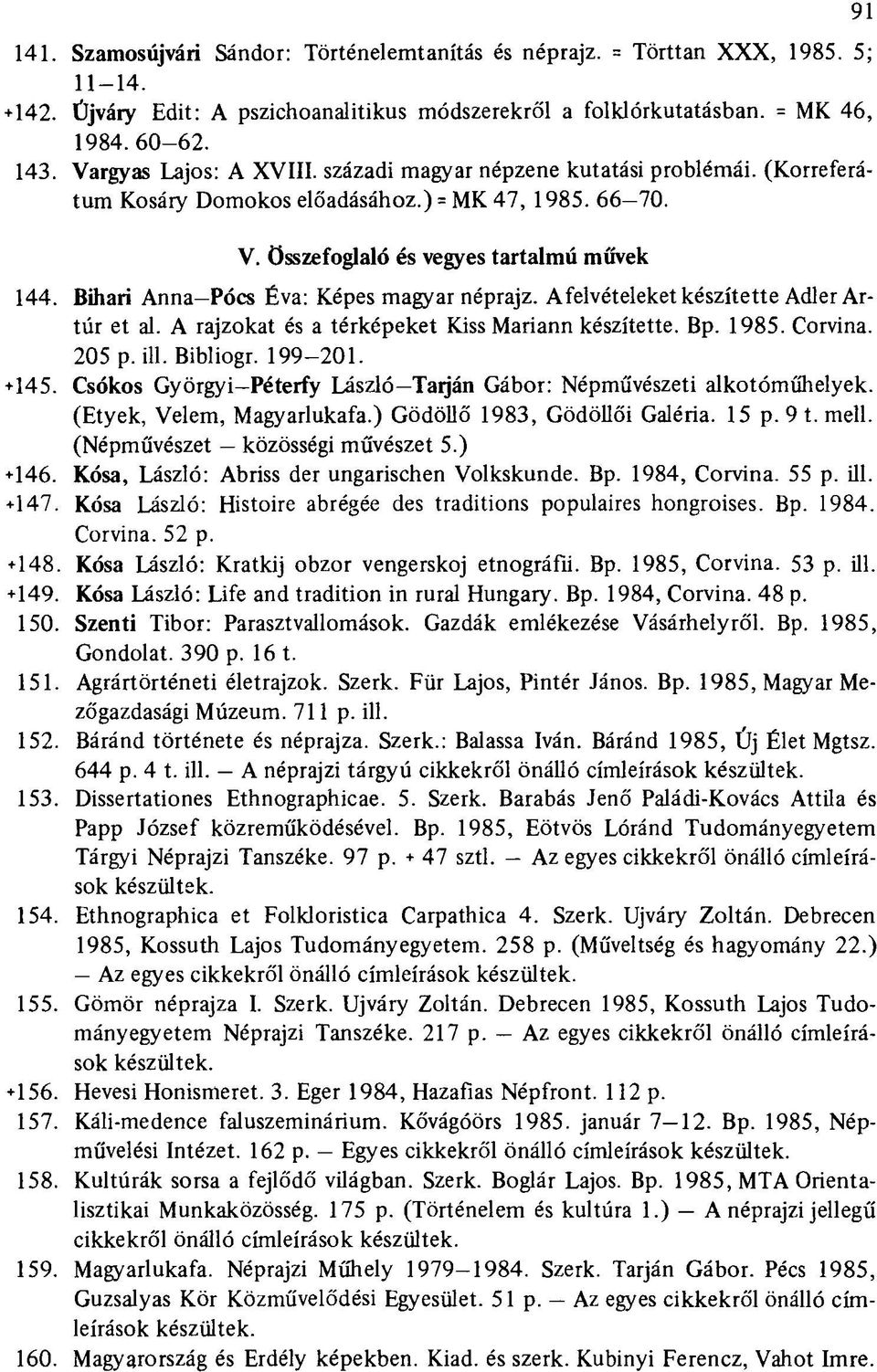 Bihari Anna Pócs Éva: Képes magyar néprajz. A felvételeket készítette Adler Artúr et al. A rajzokat és a térképeket Kiss Mariann készítette. Bp. 1985. Corvina. 205 p. ill. Bibliogr. 199-201. +145.