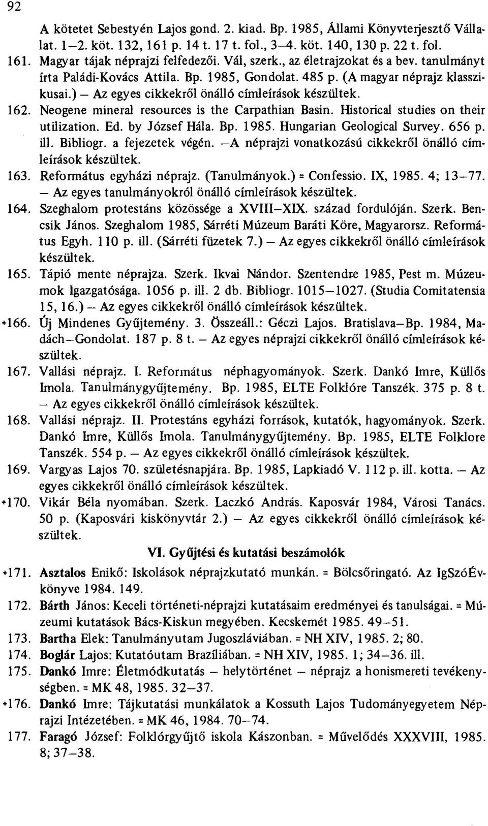 (A magyar néprajz klasszikusai.) Az egyes cikkekről önálló címleírások készültek. Neogene mineral resources is the Carpathian Basin. Historical studies on their utilization. Ed. by József Hála. Bp.