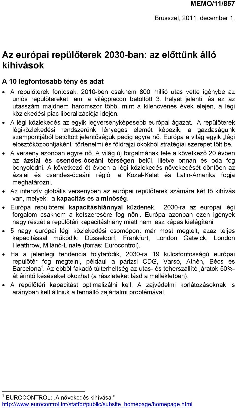 helyet jelenti, és ez az utasszám majdnem háromszor több, mint a kilencvenes évek elején, a légi közlekedési piac liberalizációja idején. A légi közlekedés az egyik legversenyképesebb európai ágazat.