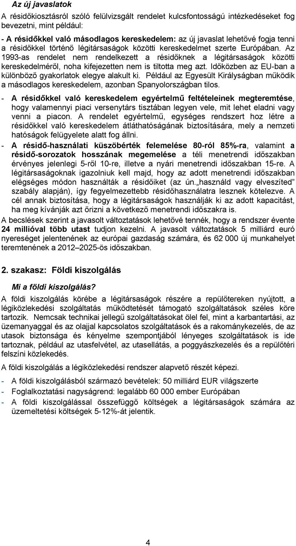 Az 1993-as rendelet nem rendelkezett a résidőknek a légitársaságok közötti kereskedelméről, noha kifejezetten nem is tiltotta meg azt. Időközben az EU-ban a különböző gyakorlatok elegye alakult ki.