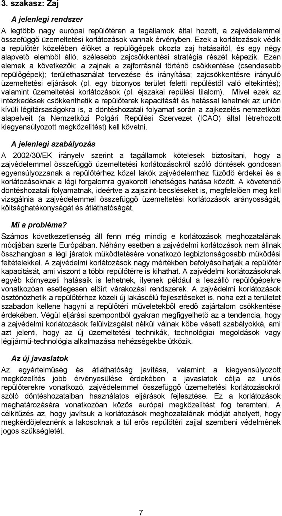 Ezen elemek a következők: a zajnak a zajforrásnál történő csökkentése (csendesebb repülőgépek); területhasználat tervezése és irányítása; zajcsökkentésre irányuló üzemeltetési eljárások (pl.