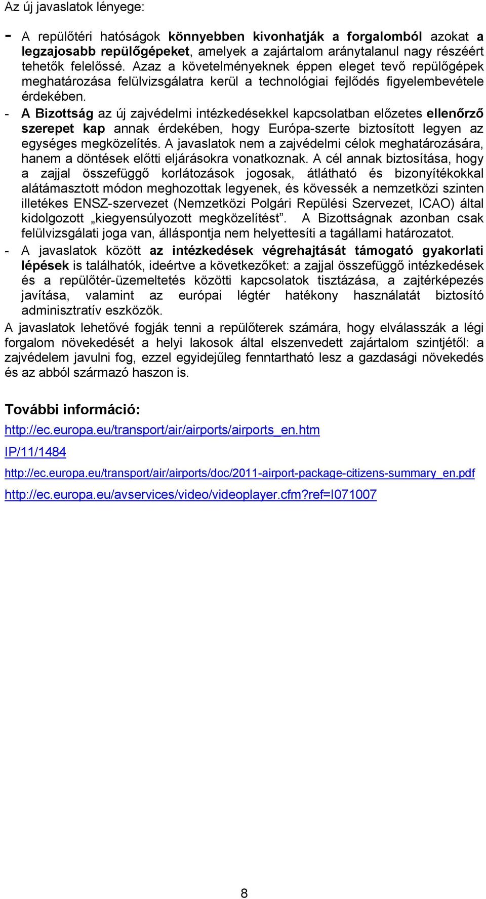 - A Bizottság az új zajvédelmi intézkedésekkel kapcsolatban előzetes ellenőrző szerepet kap annak érdekében, hogy Európa-szerte biztosított legyen az egységes megközelítés.