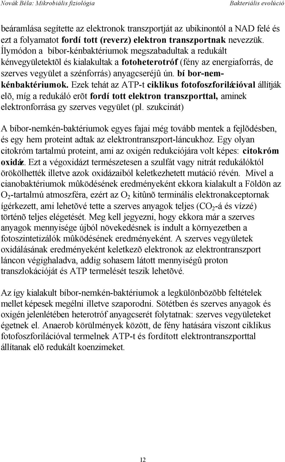 bí bor-nemkénbaktériumok. Ezek tehát az ATP-t ciklikus fotofoszforilációval állítják elõ, míg a redukáló erõt fordí tott elektron transzporttal, aminek elektronforrása gy szerves vegyület (pl.