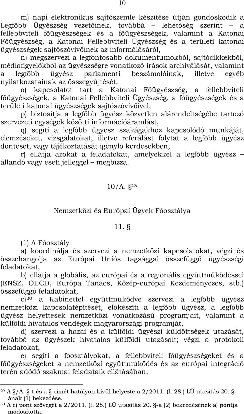 ügyészségre vonatkozó írások archiválását, valamint a legfőbb ügyész parlamenti beszámolóinak, illetve egyéb nyilatkozatainak az összegyűjtését, o) kapcsolatot tart a Katonai Főügyészség, a