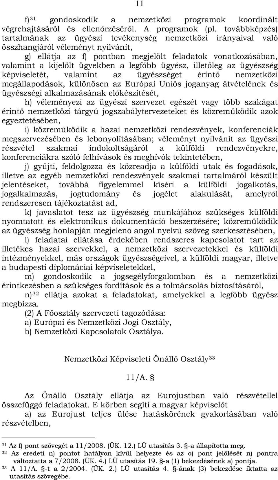 ügyekben a legfőbb ügyész, illetőleg az ügyészség képviseletét, valamint az ügyészséget érintő nemzetközi megállapodások, különösen az Európai Uniós joganyag átvételének és ügyészségi alkalmazásának