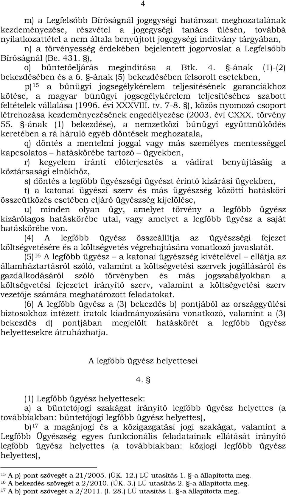 -ának (5) bekezdésében felsorolt esetekben, p) 15 a bűnügyi jogsegélykérelem teljesítésének garanciákhoz kötése, a magyar bűnügyi jogsegélykérelem teljesítéséhez szabott feltételek vállalása (1996.