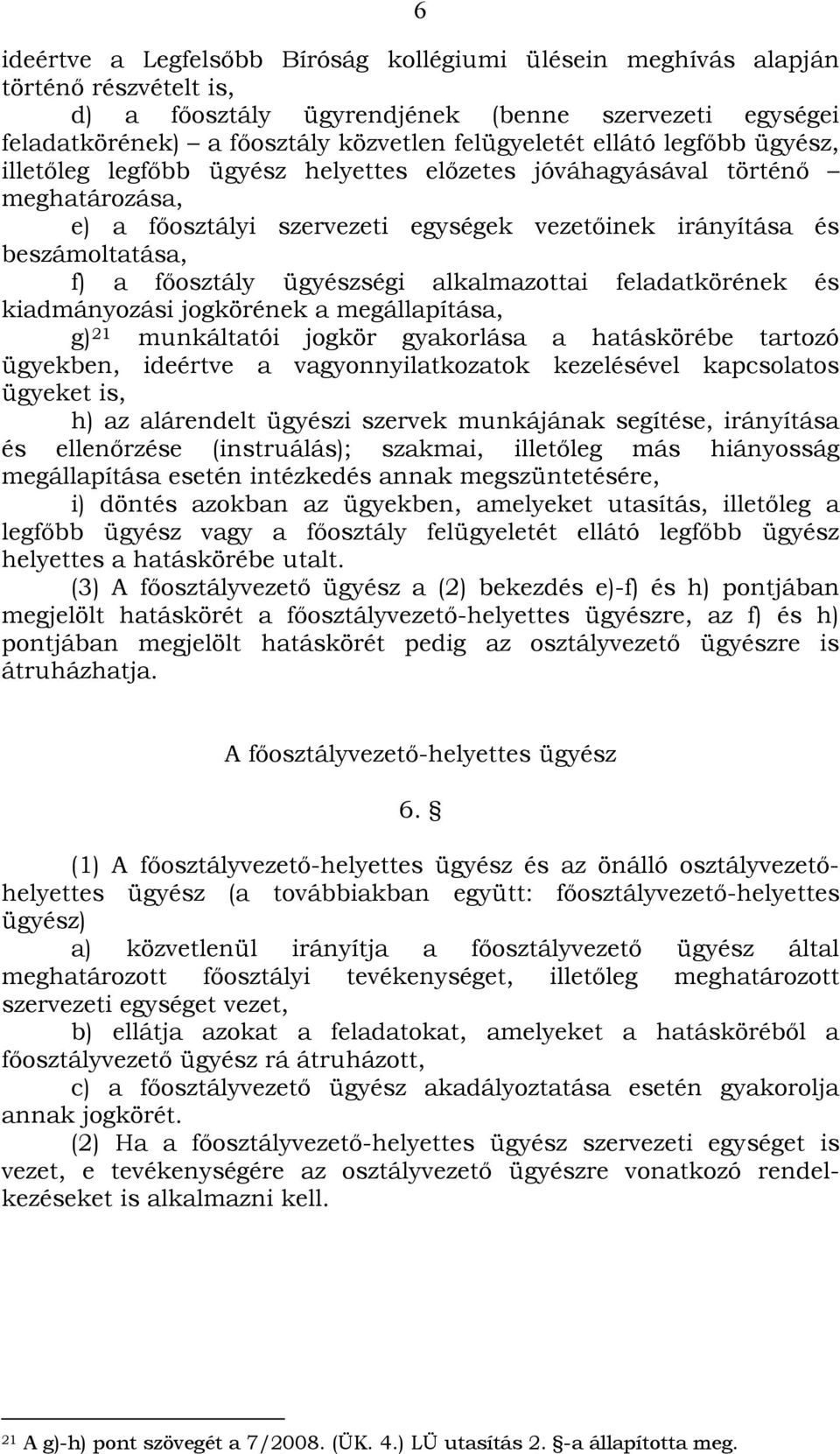 ügyészségi alkalmazottai feladatkörének és kiadmányozási jogkörének a megállapítása, g) 21 munkáltatói jogkör gyakorlása a hatáskörébe tartozó ügyekben, ideértve a vagyonnyilatkozatok kezelésével