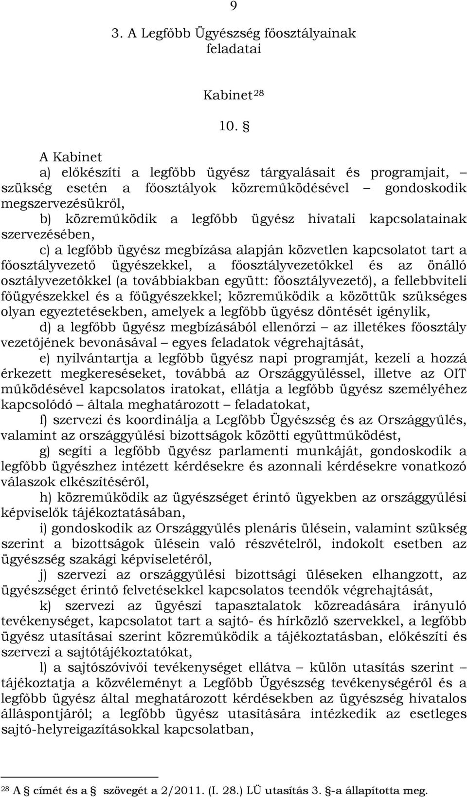 kapcsolatainak szervezésében, c) a legfőbb ügyész megbízása alapján közvetlen kapcsolatot tart a főosztályvezető ügyészekkel, a főosztályvezetőkkel és az önálló osztályvezetőkkel (a továbbiakban