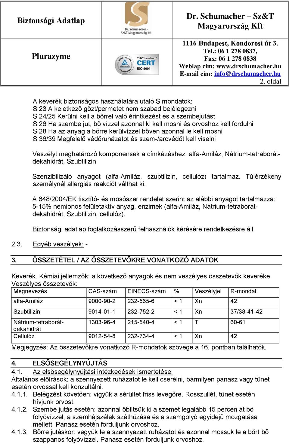 meghatározó komponensek a címkézéshez: alfa-amiláz, Nátrium-tetraborátdekahidrát, Szubtilizin Szenzibilizáló anyagot (alfa-amiláz, szubtilizin, cellulóz) tartalmaz.