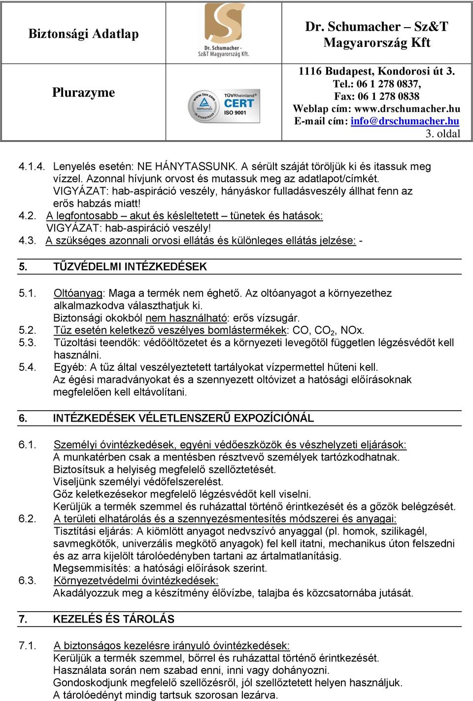 A szükséges azonnali orvosi ellátás és különleges ellátás jelzése: - 5. TŰZVÉDELMI INTÉZKEDÉSEK 5.1. Oltóanyag: Maga a termék nem éghető. Az oltóanyagot a környezethez alkalmazkodva választhatjuk ki.