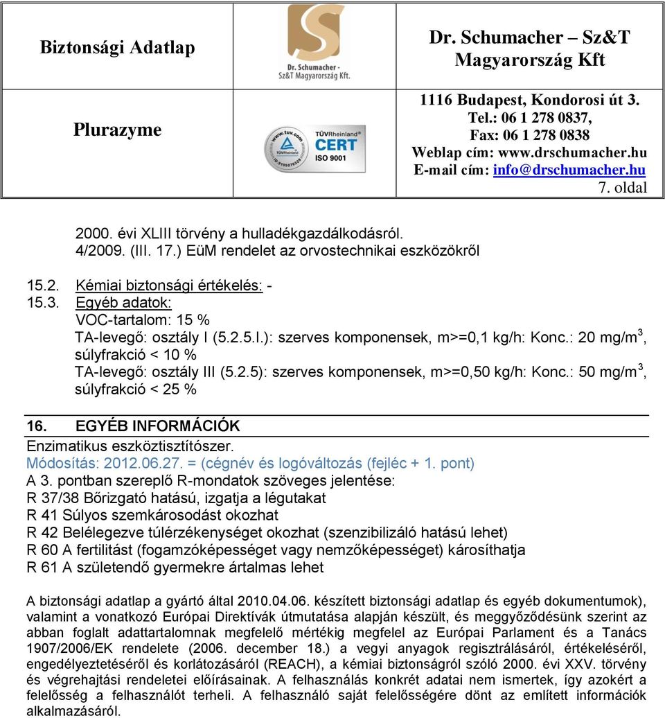 : 50 mg/m 3, súlyfrakció < 25 % 16. EGYÉB INFORMÁCIÓK Enzimatikus eszköztisztítószer. Módosítás: 2012.06.27. = (cégnév és logóváltozás (fejléc + 1. pont) A 3.