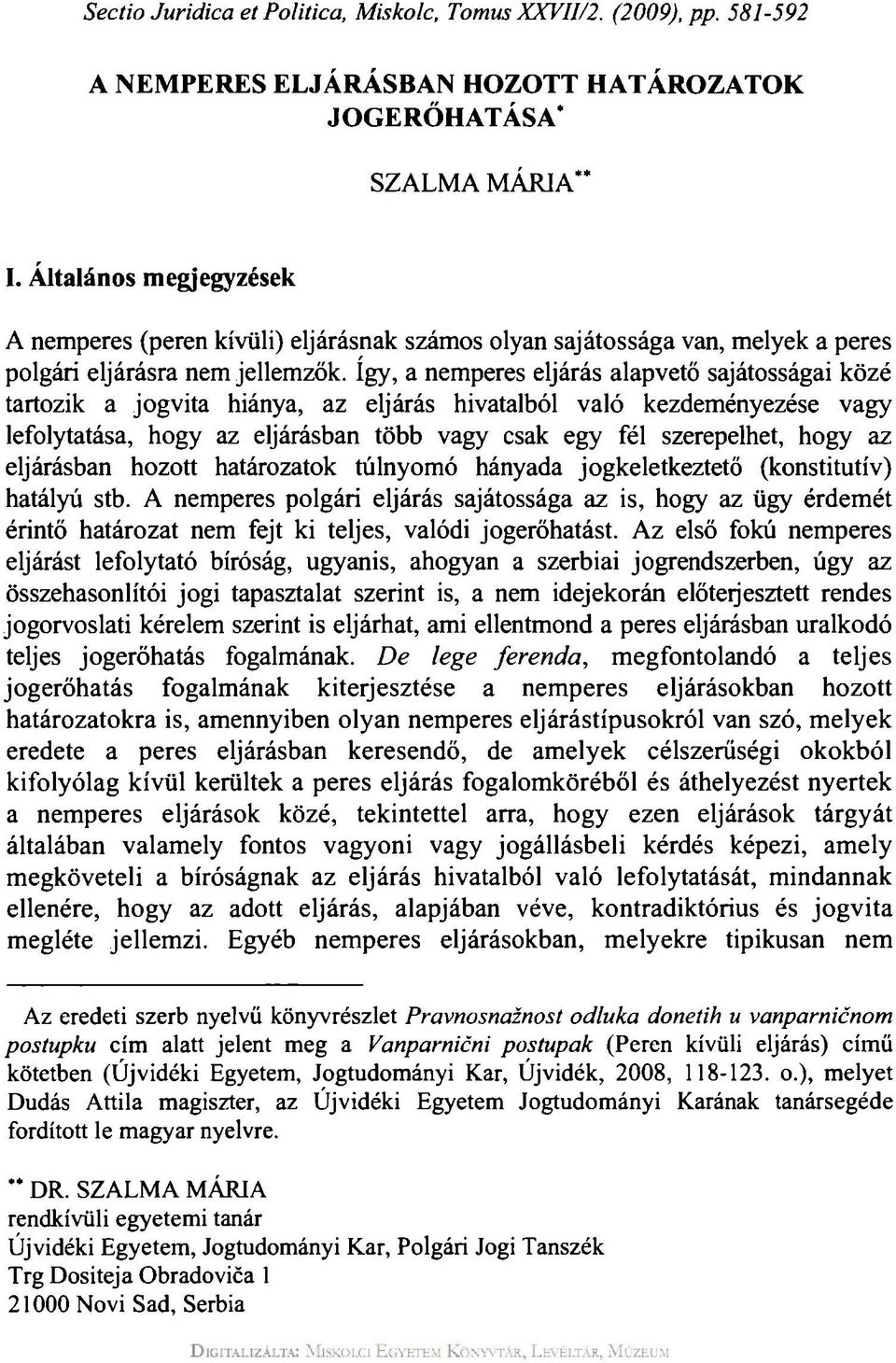 így, a nemperes eljárás alapvető sajátosságai közé tartozik a jogvita hiánya, az eljárás hivatalból való kezdeményezése vagy lefolytatása, hogy az eljárásban több vagy csak egy fél szerepelhet, hogy