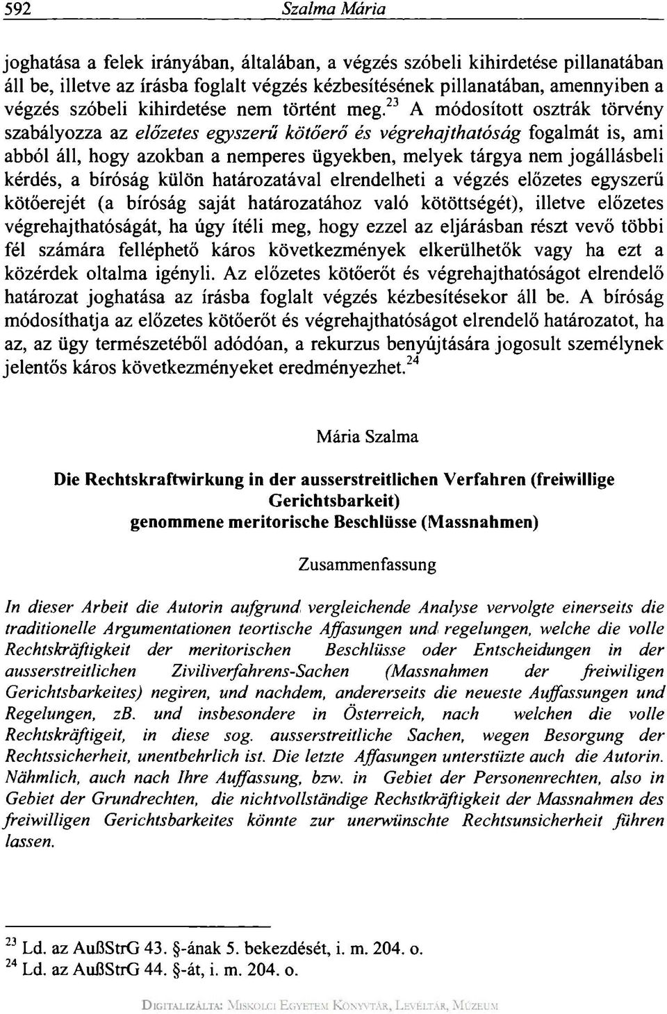 23 A módosított osztrák törvény szabályozza az előzetes egyszerű kötőerő és végrehajthatóság fogalmát is, ami abból áll, hogy azokban a nemperes ügyekben, melyek tárgya nem jogállásbeli kérdés, a