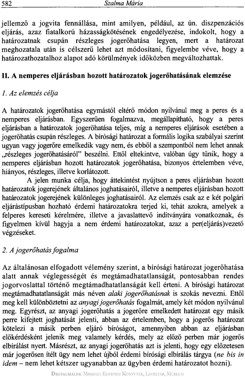 módosítani, figyelembe véve, hogy a határozathozatalhoz alapot adó körülmények időközben megváltozhattak. II. A nemperes eljárásban hozott határozatok jogerőhatásának elemzése 1.