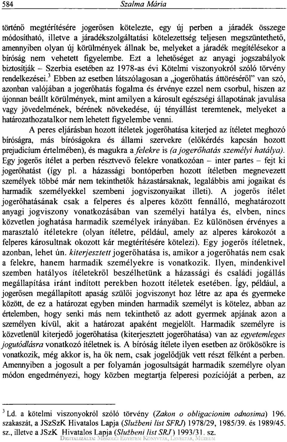 Ezt a lehetőséget az anyagi jogszabályok biztosítják - Szerbia esetében az 1978-as évi Kötelmi viszonyokról szóló törvény rendelkezései.