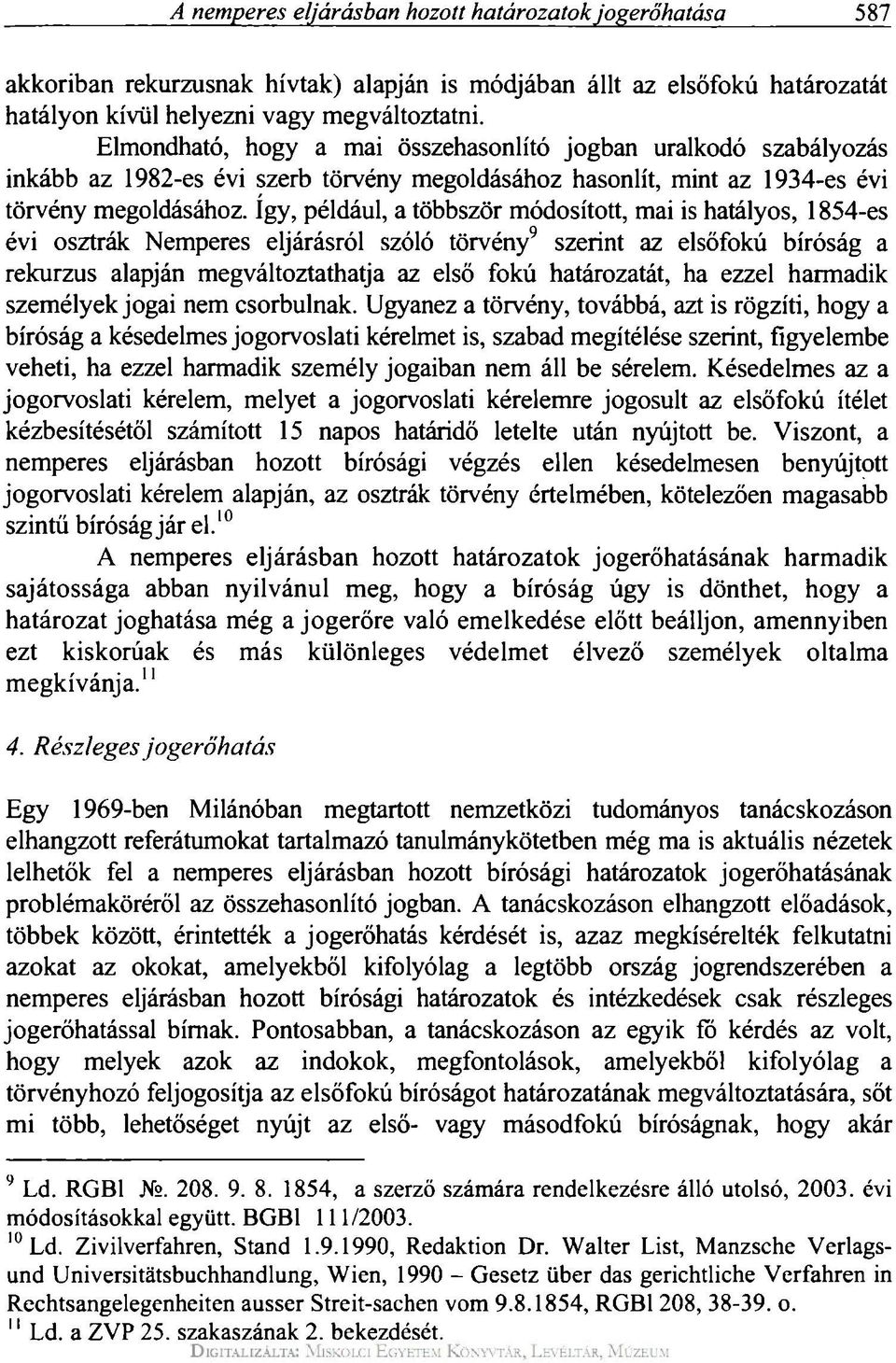 így, például, a többször módosított, mai is hatályos, 1854-es évi osztrák Nemperes eljárásról szóló törvény 9 szerint az elsőfokú bíróság a rekurzus alapján megváltoztathatja az első fokú