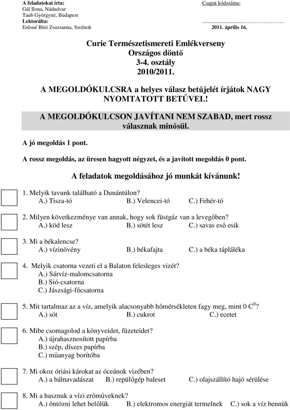 A MEGOLDÓKULCSON JAVÍTANI NEM SZABAD, mert rossz válasznak minősül. A jó megoldás 1 pont. A rossz megoldás, az üresen hagyott négyzet, és a javított megoldás 0 pont.