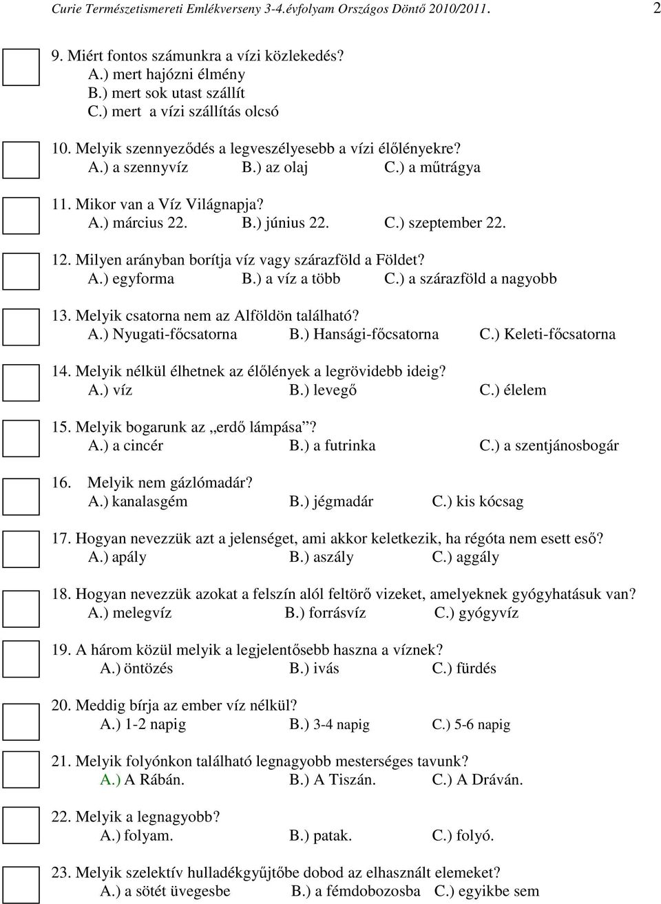 12. Milyen arányban borítja víz vagy szárazföld a Földet? A.) egyforma B.) a víz a több C.) a szárazföld a nagyobb 13. Melyik csatorna nem az Alföldön található? A.) Nyugati-főcsatorna B.