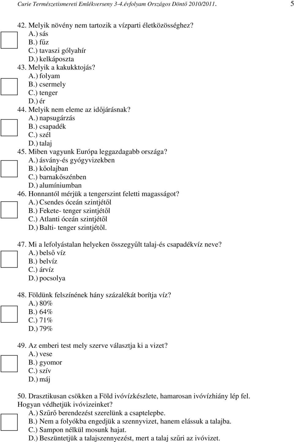 ) kőolajban C.) barnakőszénben D.) alumíniumban 46. Honnantól mérjük a tengerszint feletti magasságot? A.) Csendes óceán szintjétől B.) Fekete- tenger szintjétől C.) Atlanti óceán szintjétől D.