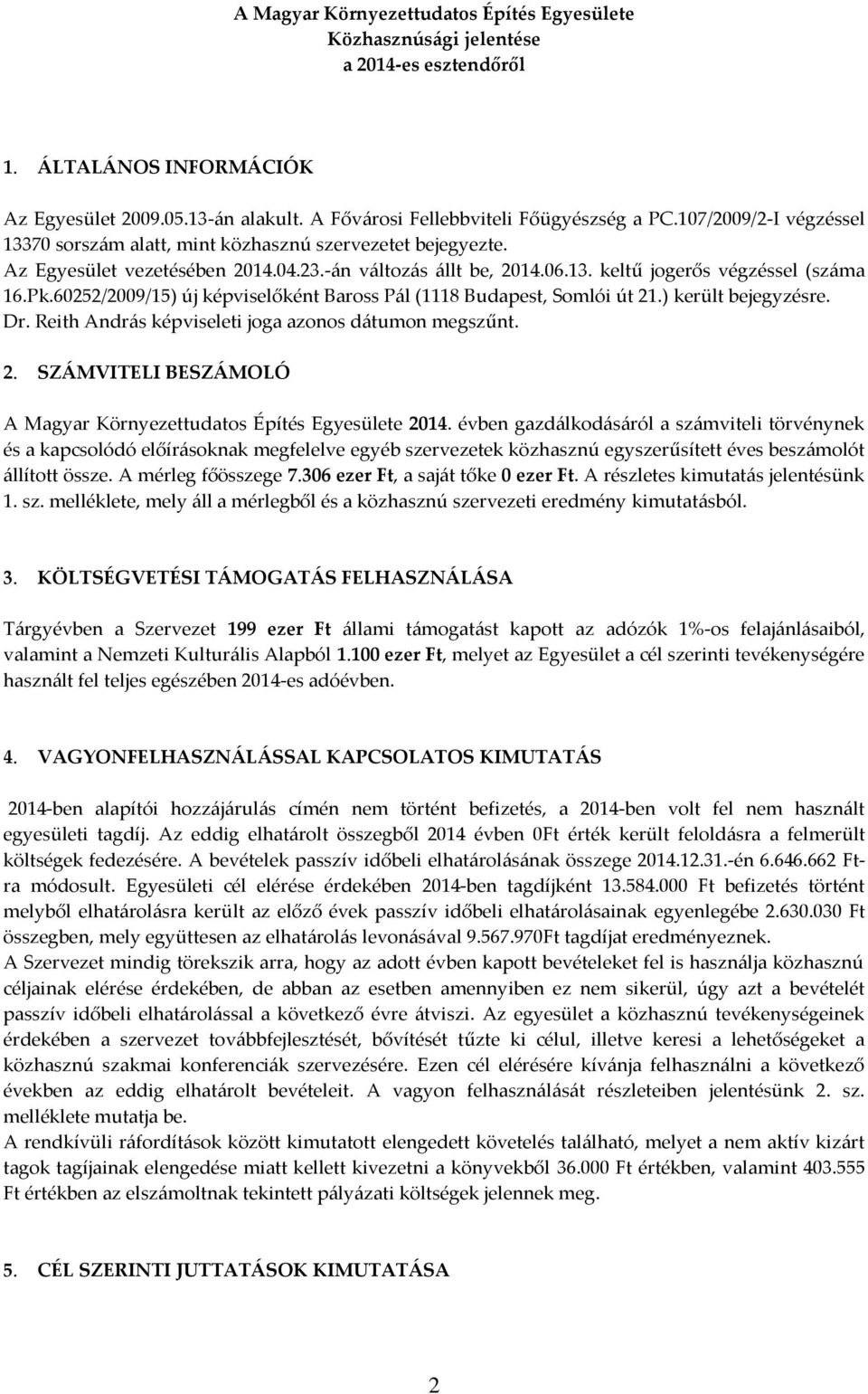 60252/2009/15) új képviselőként Baross Pál (1118 Budapest, Somlói út 21.) került bejegyzésre. Dr. Reith András képviseleti joga azonos dátumon megszűnt. 2. SZÁMVITELI BESZÁMOLÓ A Magyar Környezettudatos Építés Egyesülete 2014.